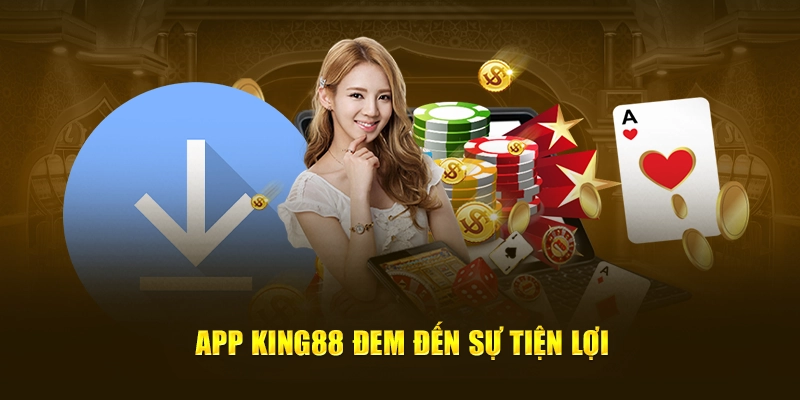 App King88 Đem Đến Sự Tiện Lợi Khi Tham Gia Chơi