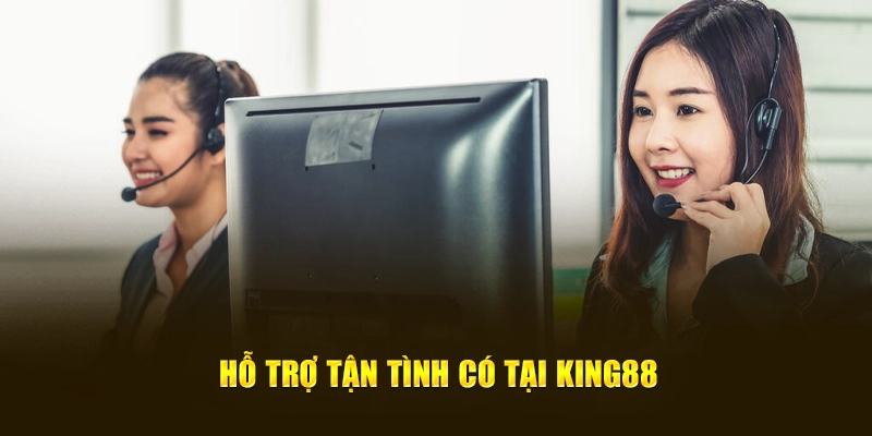 Đội Ngũ Hỗ Trợ Tận Tình Chỉ Có Tại King88