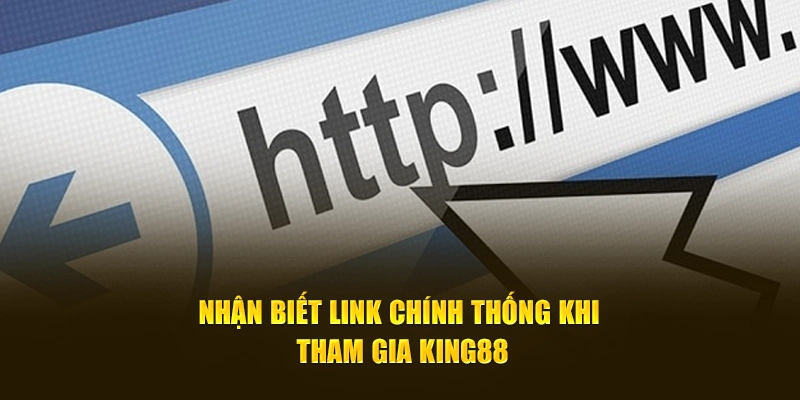 Cách Nhận Biết Link Chính Thống Khi Hội Viên Tham Gia King88