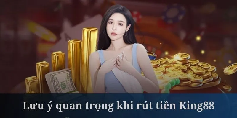 Rút tiền King88 cần hội viên theo dõi thông tin thường xuyên