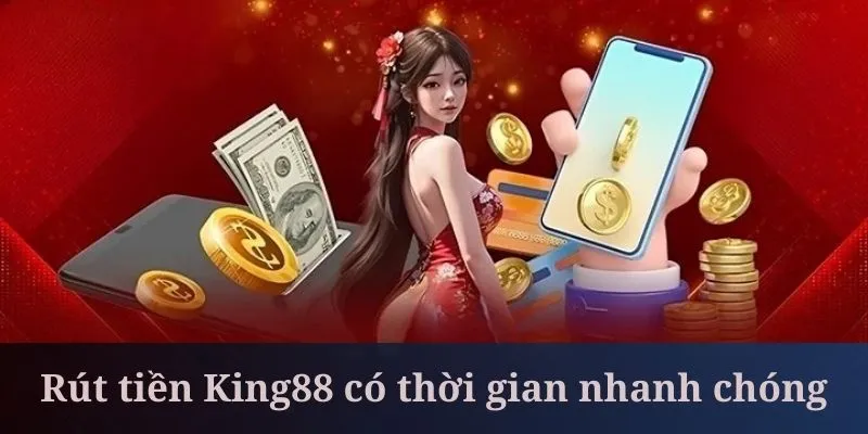 Rút tiền King88 có thời gian luôn nhanh chóng