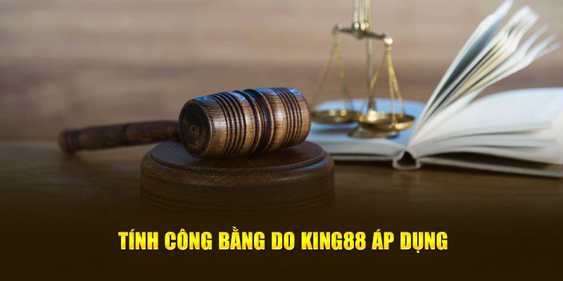 King88 Luôn Đảm Bảo Công Bằng Trong Mọi Tình Huống