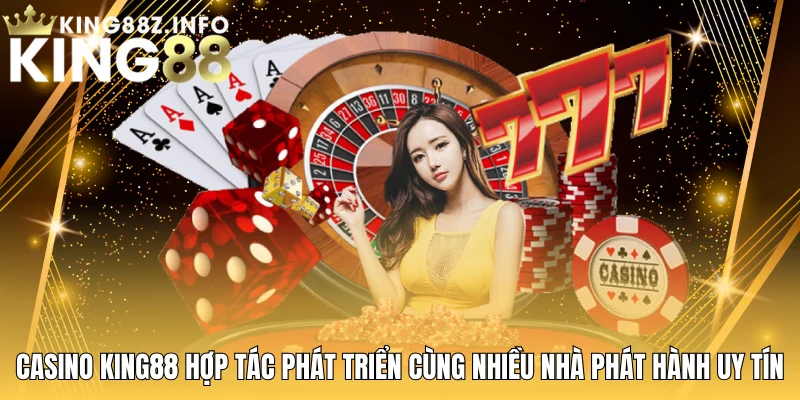 Casino King88 Hợp Tác Phát Triển Cùng Nhiều Nhà Phát Hành Uy Tín