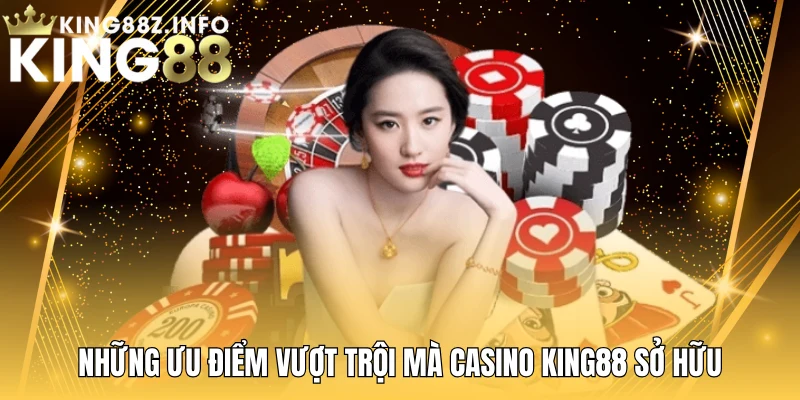 Những Ưu Điểm Vượt Trội Mà Casino King88 Sở Hữu