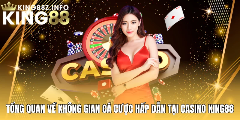 Tổng Quan Về Không Gian Cá Cược Hấp Dẫn Tại Casino King88